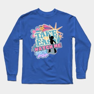 Watch Me Take it Easy!! 90's pop Long Sleeve T-Shirt